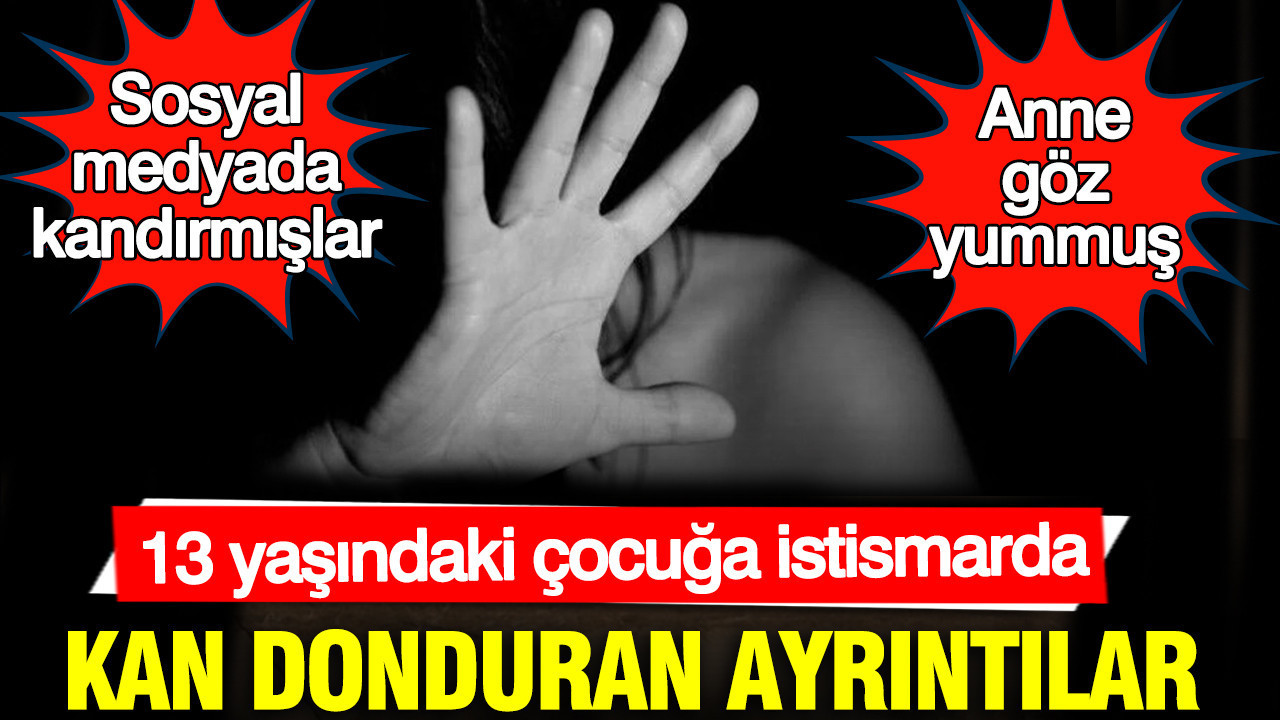 13-yasindaki-cocuga-istismarda-kan-donduran-ayrintilar-anne-goz-yummus-cG2wpfaV